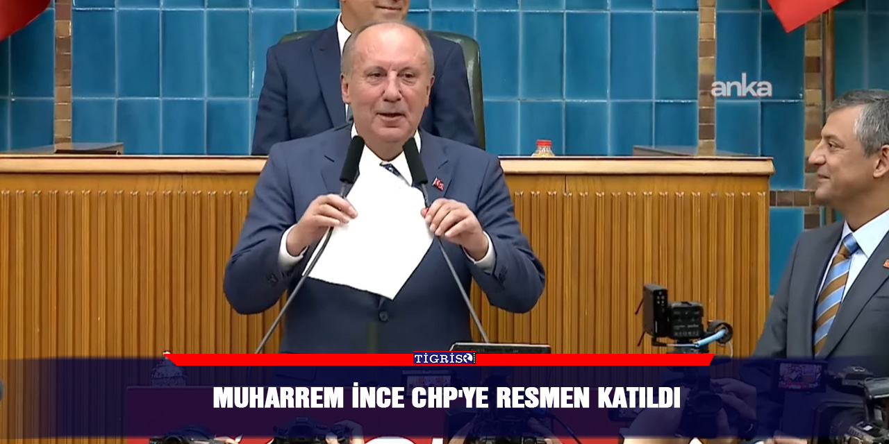 Muharrem İnce CHP'ye resmen katıldı