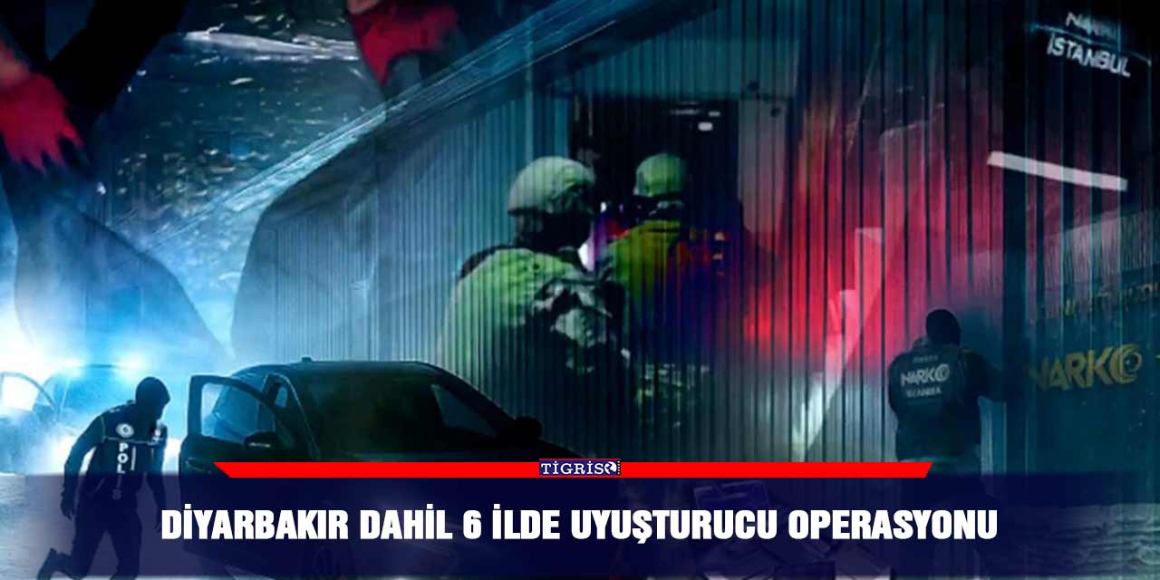 Diyarbakır dahil 6 ilde uyuşturucu operasyonu
