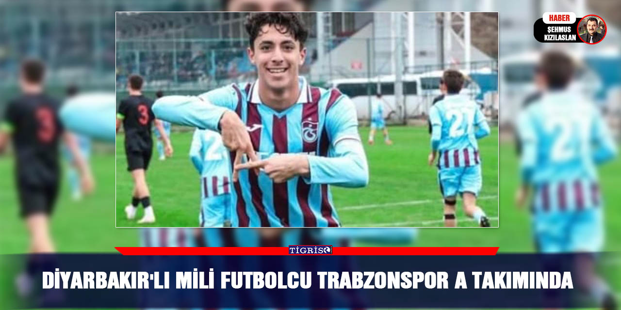 Diyarbakır'lı mili futbolcu Trabzonspor A takımında