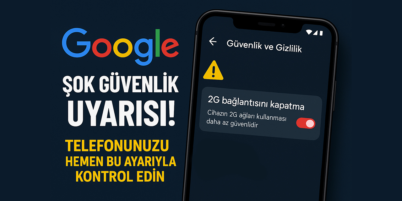 Google’dan kritik uyarı: Telefonunuzdan hemen bu ayarı kapatın