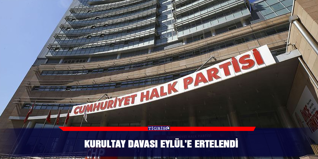 Kurultay davası Eylül’e ertelendi