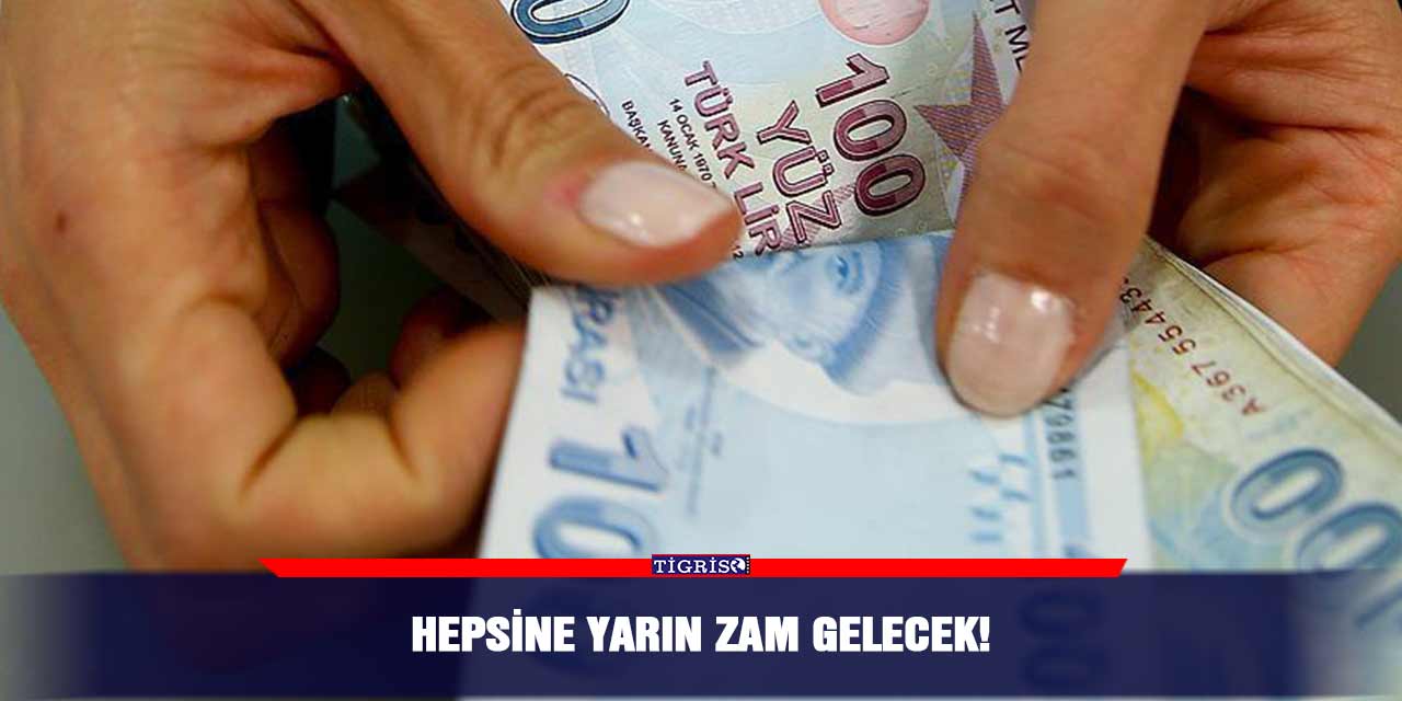 Hepsine yarın zam gelecek!