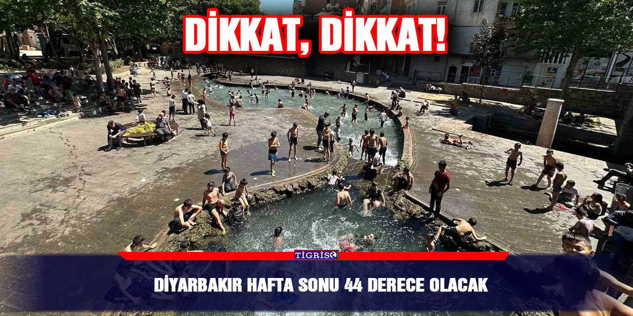 Diyarbakır hafta sonu 44 derece olacak