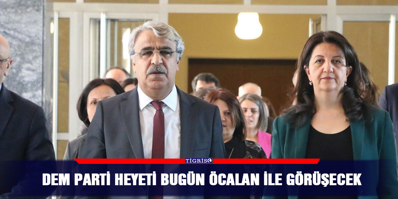 Dem Parti heyeti bugün Öcalan ile görüşecek
