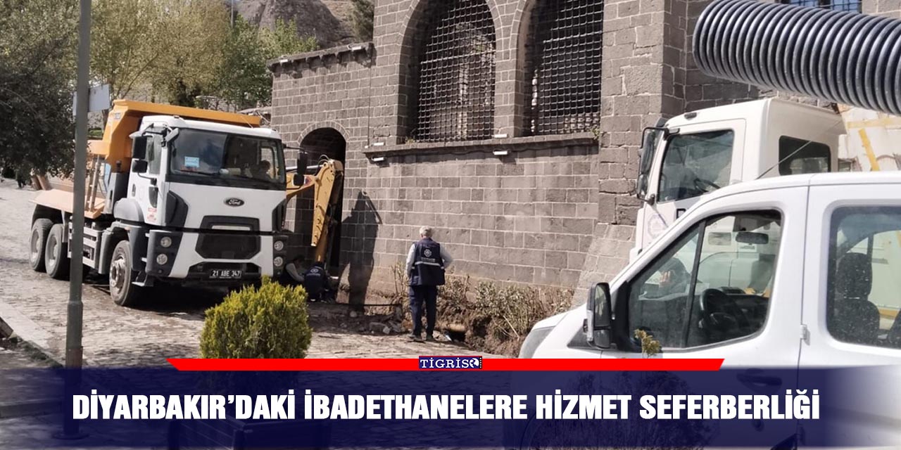 Diyarbakır’daki ibadethanelere hizmet seferberliği