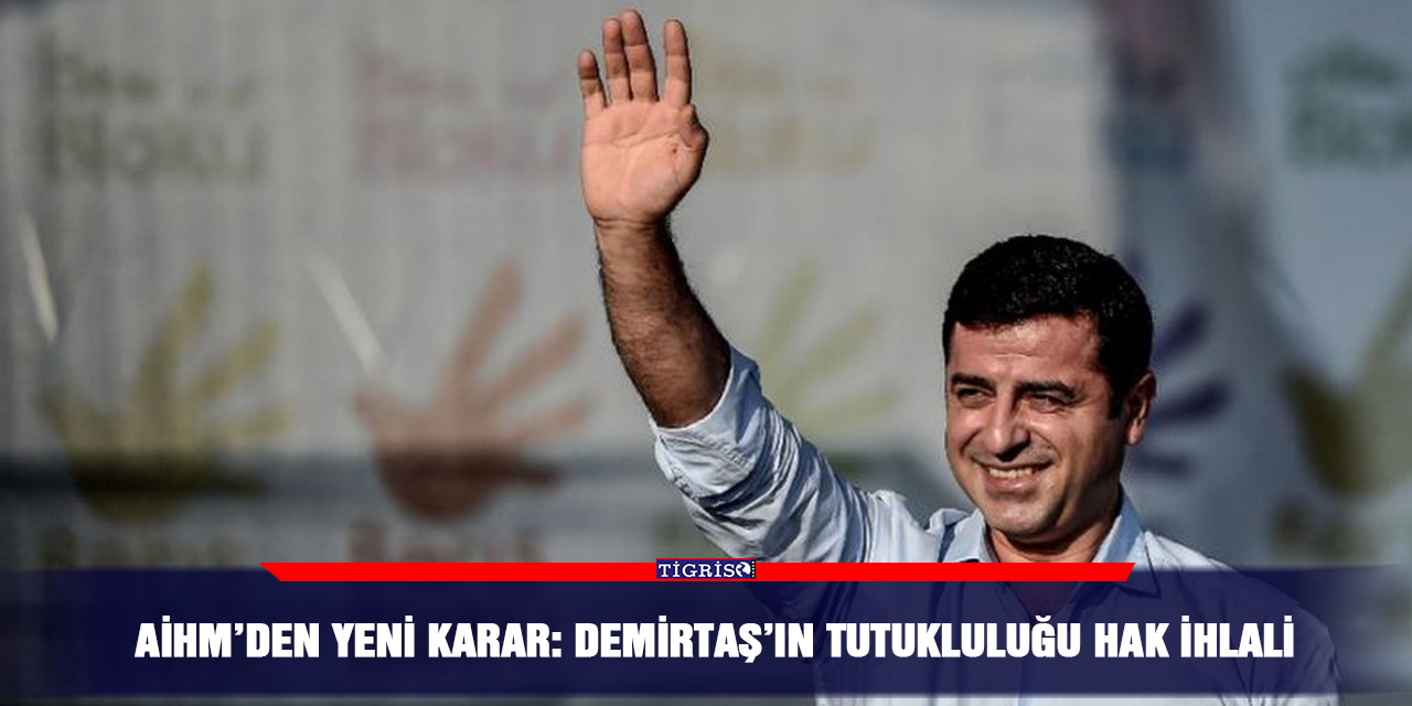 AİHM’den yeni karar: Demirtaş’ın tutukluluğu hak ihlali