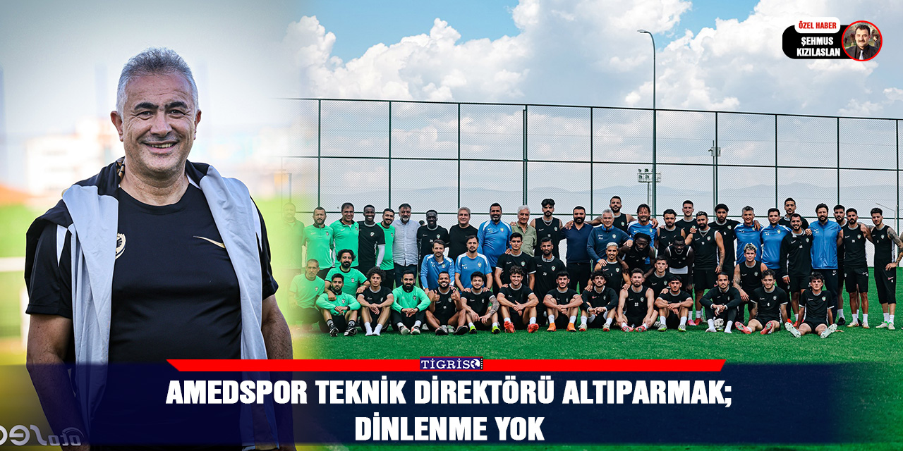 Amedspor Teknik Direktörü Altıparmak; Dinlenme yok