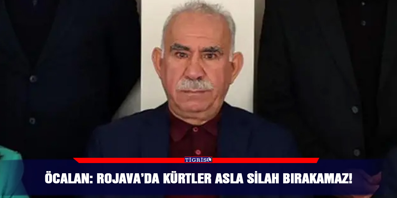 Öcalan: Rojava’da Kürtler asla silah bırakamaz!