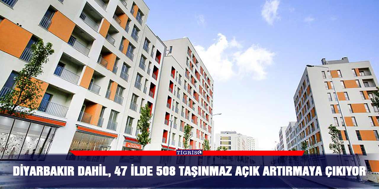 Diyarbakır dahil, 47 ilde 508 taşınmaz açık artırmaya çıkıyor