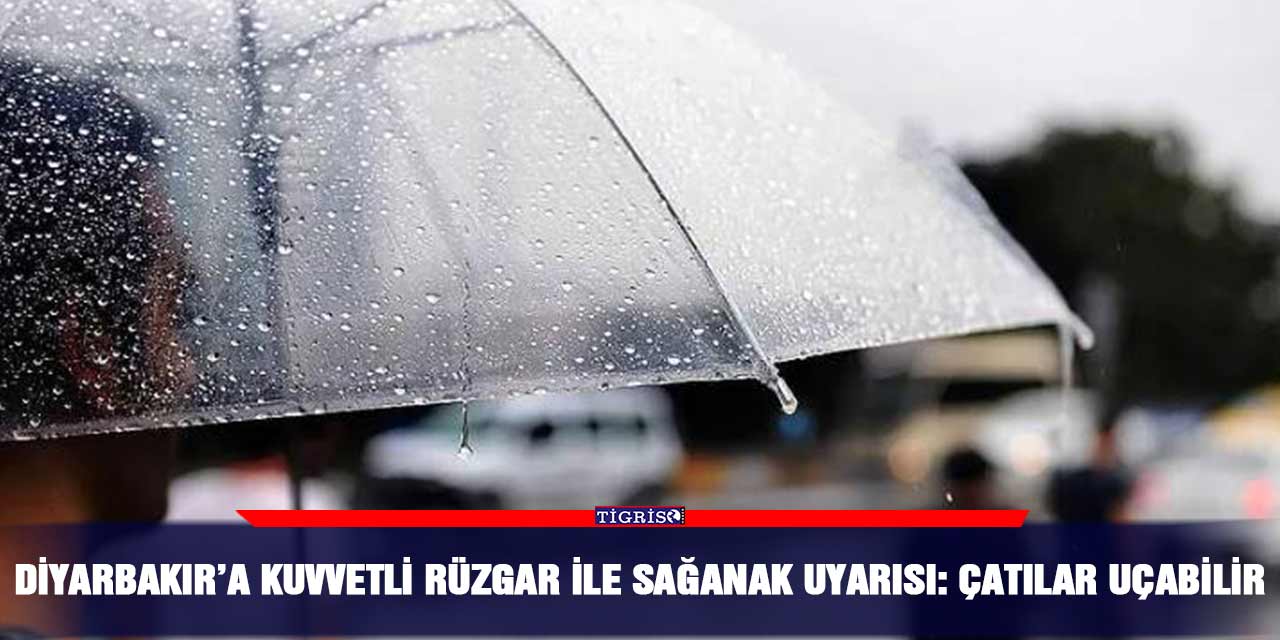 Diyarbakır’a kuvvetli rüzgar ile sağanak uyarısı: Çatılar uçabilir