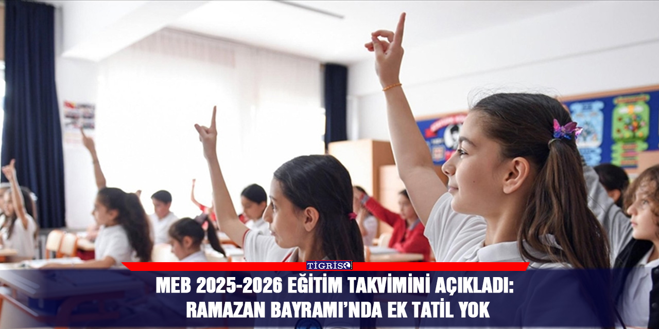 MEB 2025-2026 eğitim takvimini açıkladı: Ramazan Bayramı’nda ek tatil yok