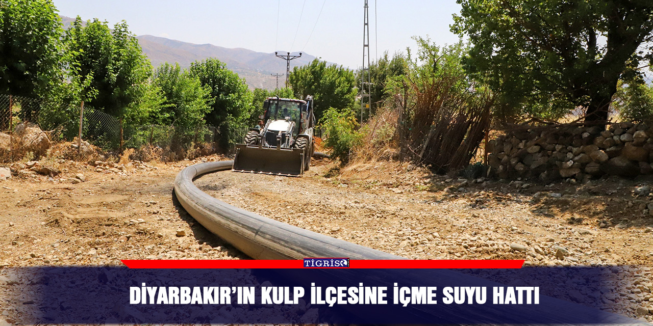 Diyarbakır’ın Kulp ilçesine içme suyu hattı