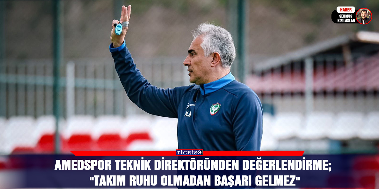 Amedspor Teknik direktöründen değerlendirme;  "Takım ruhu Olmadan Başarı Gelmez"