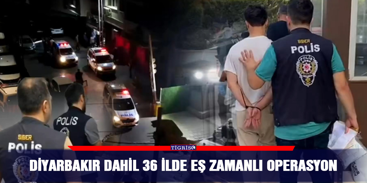 Diyarbakır dahil 36 ilde eş zamanlı operasyon