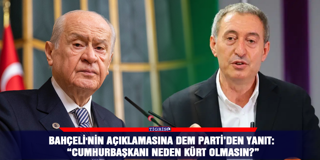Bahçeli'nin açıklamasına DEM Parti’den yanıt: “Cumhurbaşkanı neden Kürt olmasın?”
