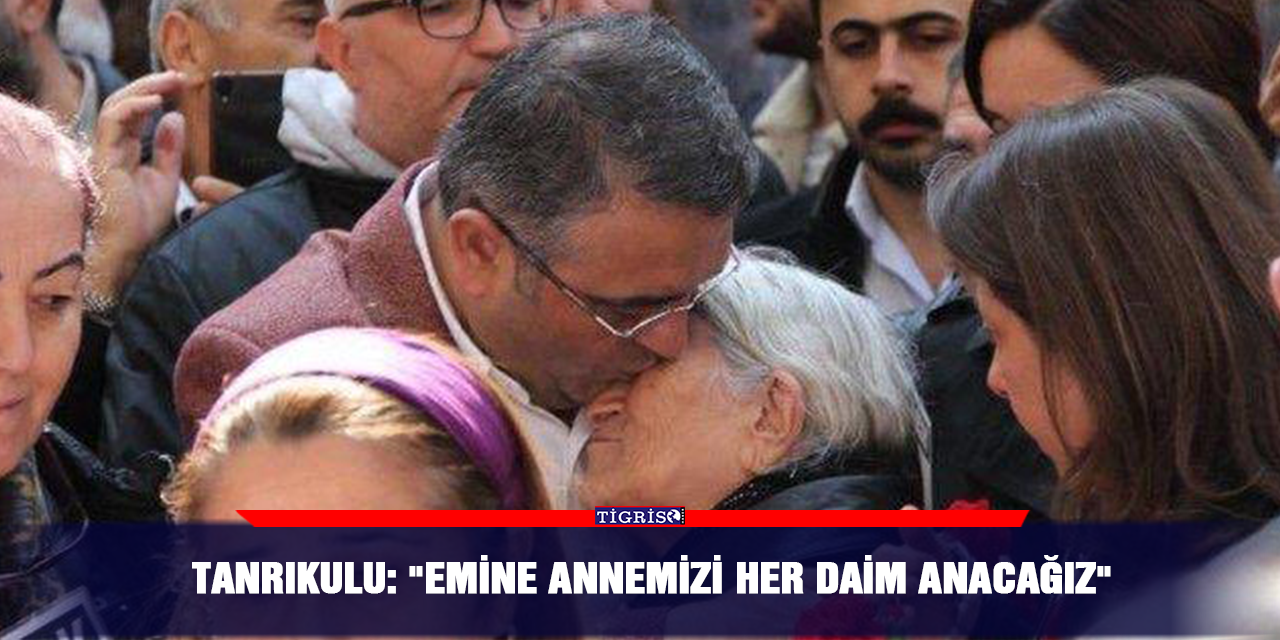 Tanrıkulu: "Emine annemizi her daim anacağız"