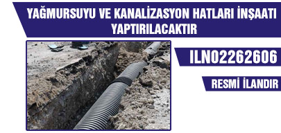 YAĞMURSUYU VE KANALİZASYON HATLARI İNŞAATI YAPTIRILACAKTIR