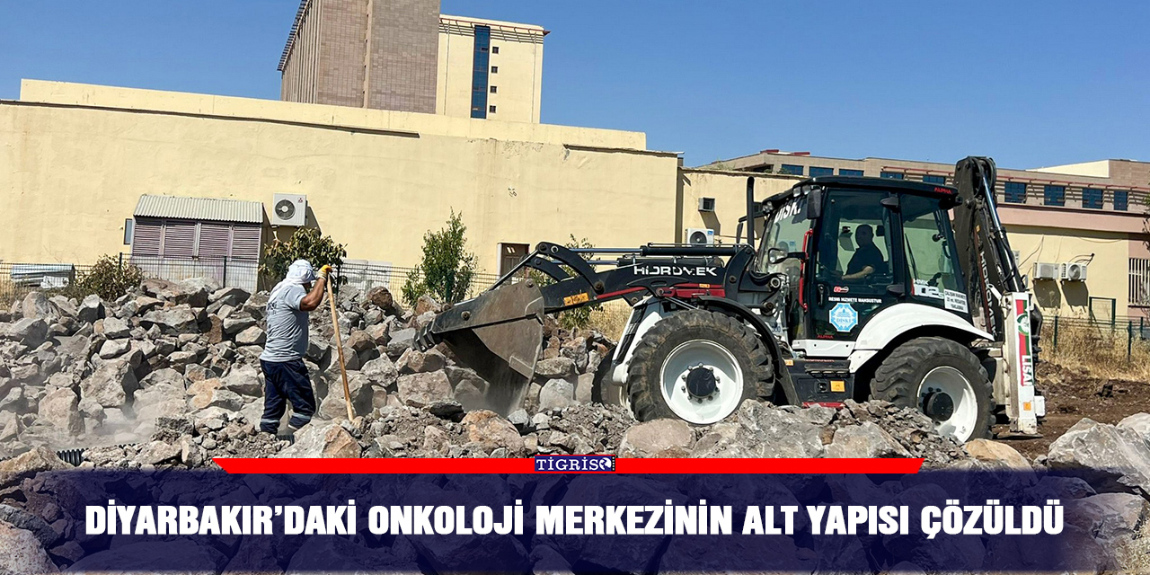Diyarbakır’daki onkoloji merkezinin alt yapısı çözüldü