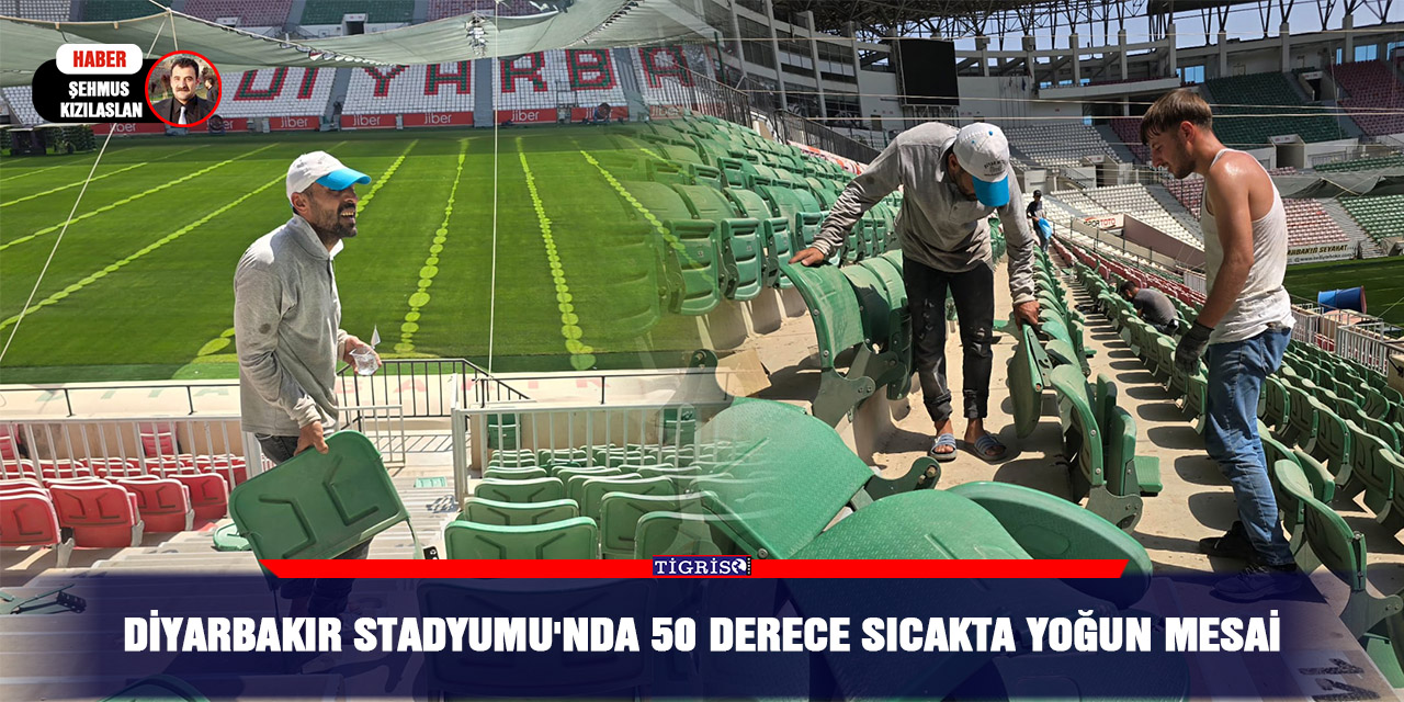 Diyarbakır stadyumu'nda 50 derece sıcakta yoğun mesai