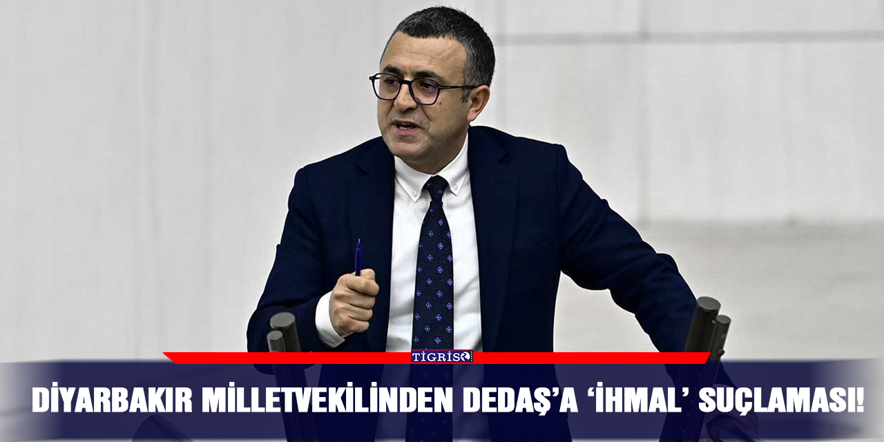 Diyarbakır milletvekilinden DEDAŞ’a ‘ihmal’ suçlaması!