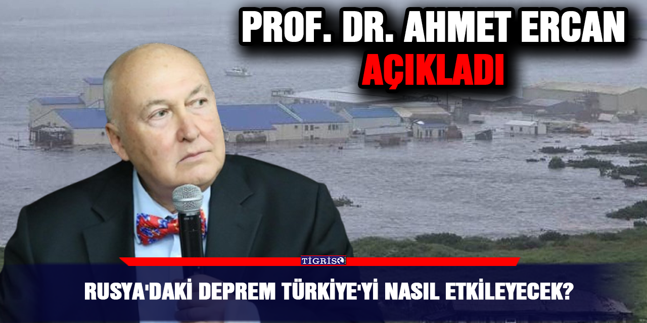 Prof. Dr. Ahmet Ercan açıkladı: Rusya'daki deprem Türkiye'yi nasıl etkileyecek?