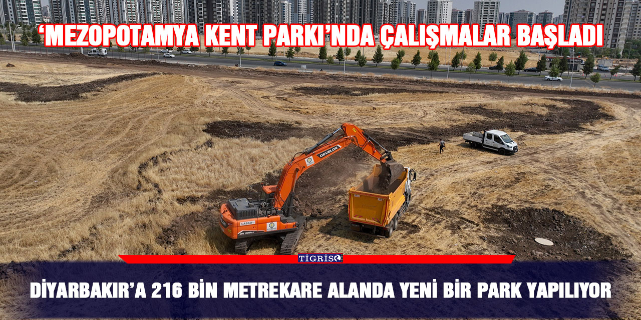 ‘Mezopotamya Kent Parkı’nda çalışmalar başladı