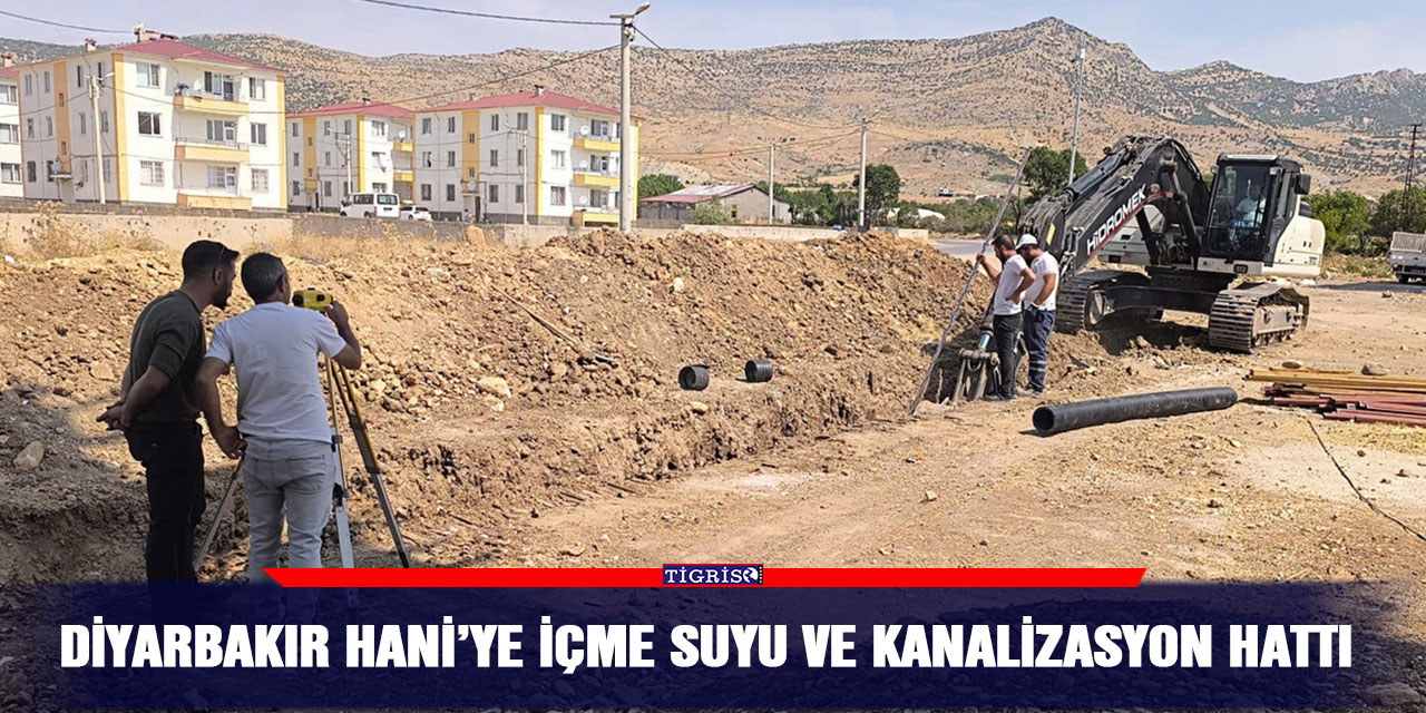 Diyarbakır Hani’ye içme suyu ve kanalizasyon hattı