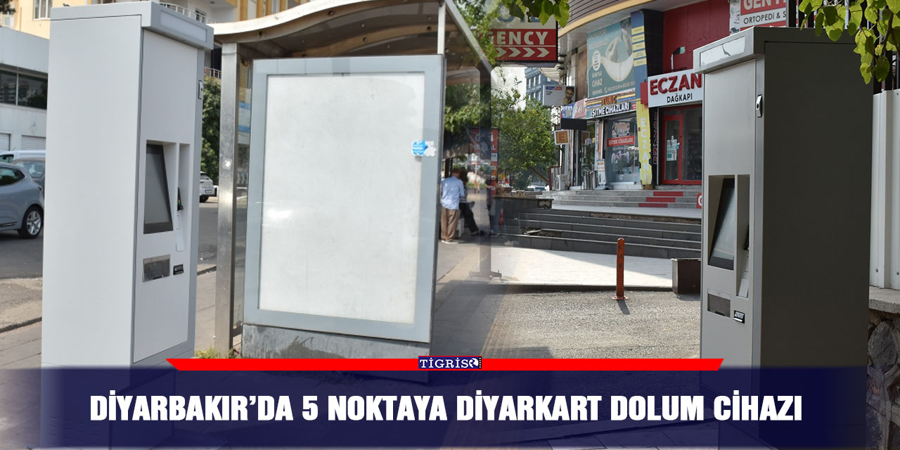 Diyarbakır’da 5 noktaya Diyarkart Dolum Cihazı