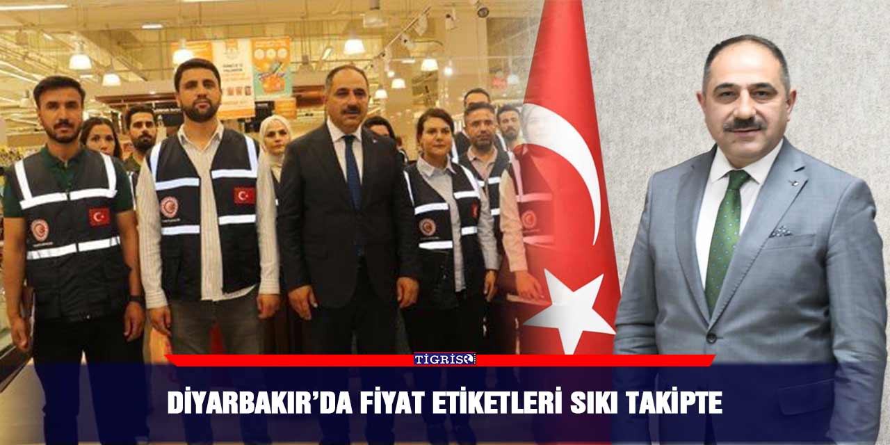 Diyarbakır’da fiyat etiketleri sıkı takipte