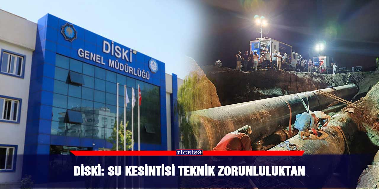 DİSKİ: Su kesintisi teknik zorunluluktan