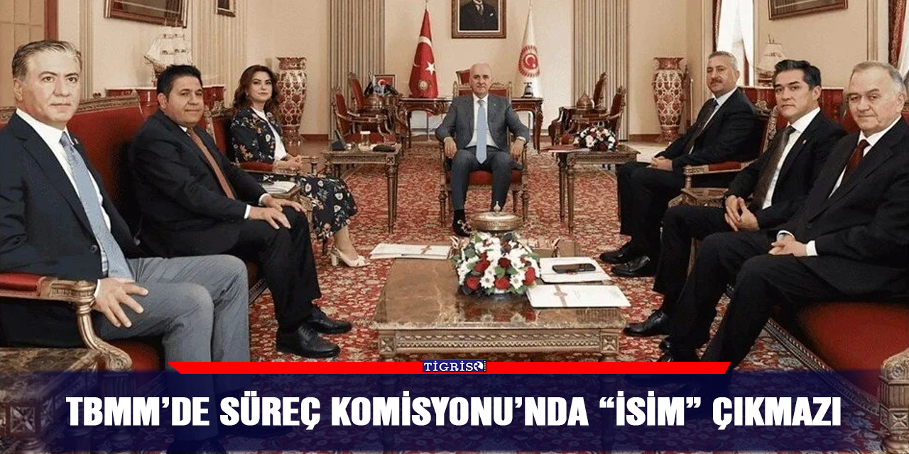 TBMM’de süreç Komisyonu’nda “İsim” çıkmazı