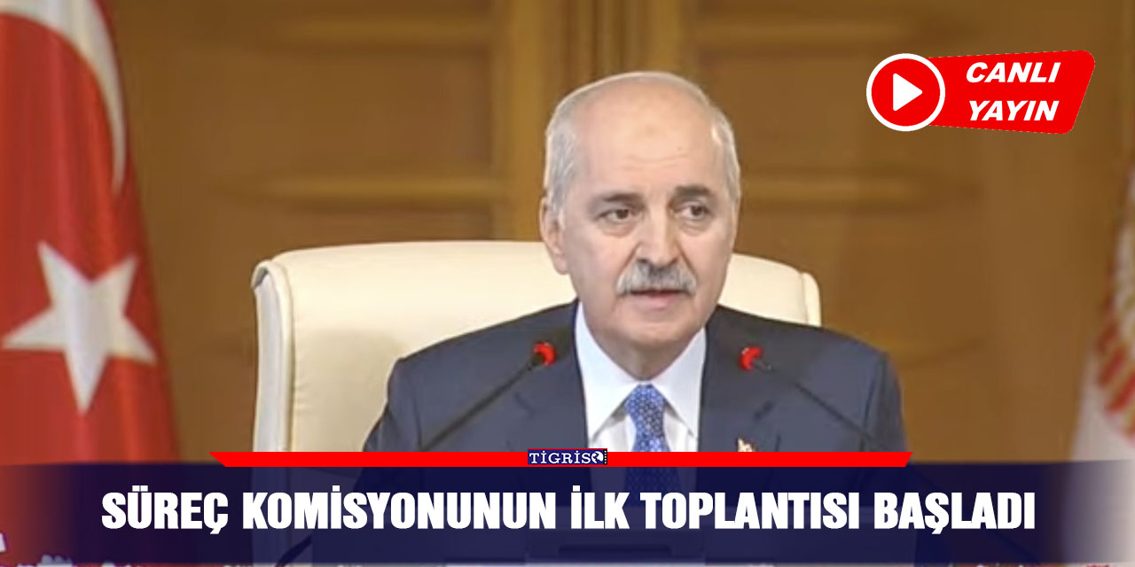 Süreç komisyonunun ilk toplantısı başladı