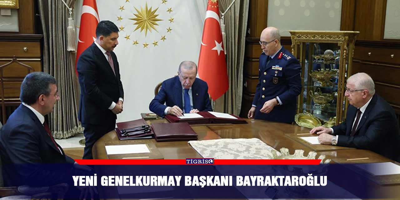 Yeni Genelkurmay Başkanı Bayraktaroğlu