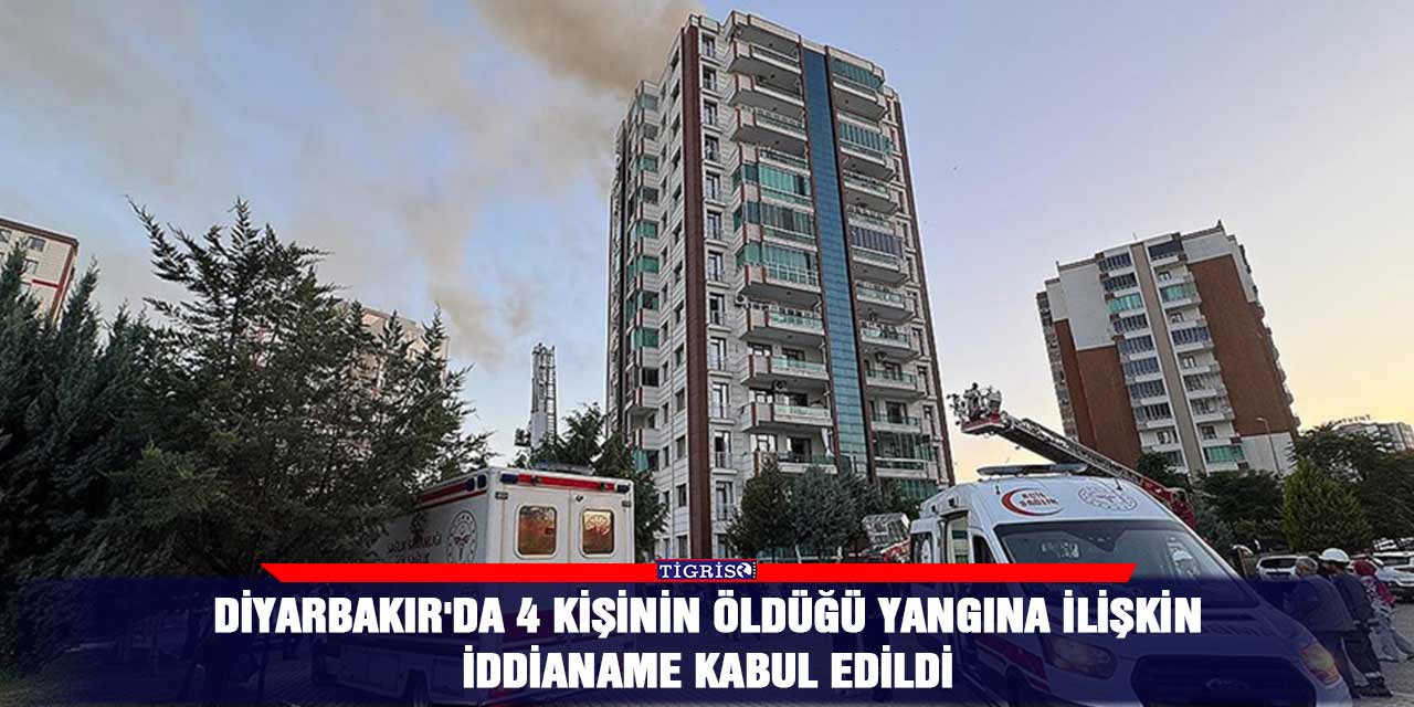 Diyarbakır'da 4 kişinin öldüğü yangına ilişkin iddianame kabul edildi