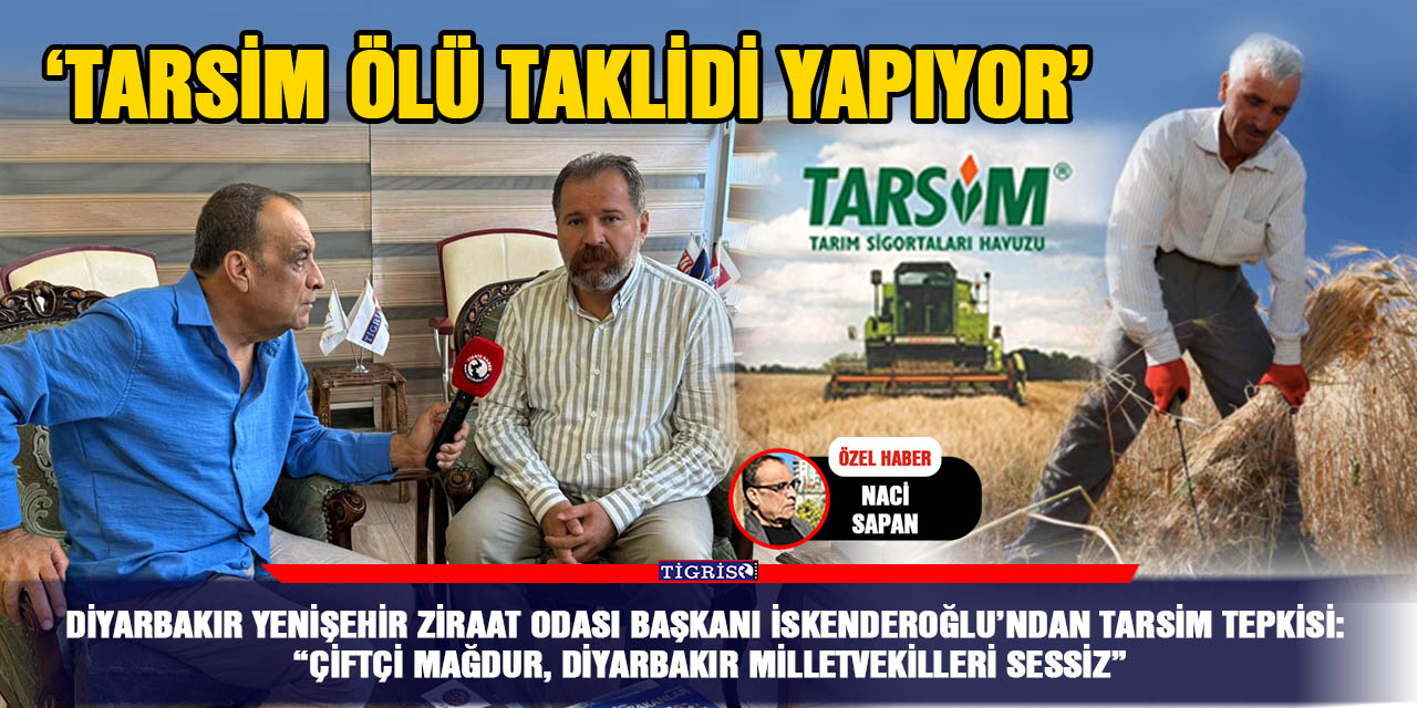 Diyarbakır Yenişehir Ziraat odası Başkanı İskenderoğlu’ndan TARSİM tepkisi