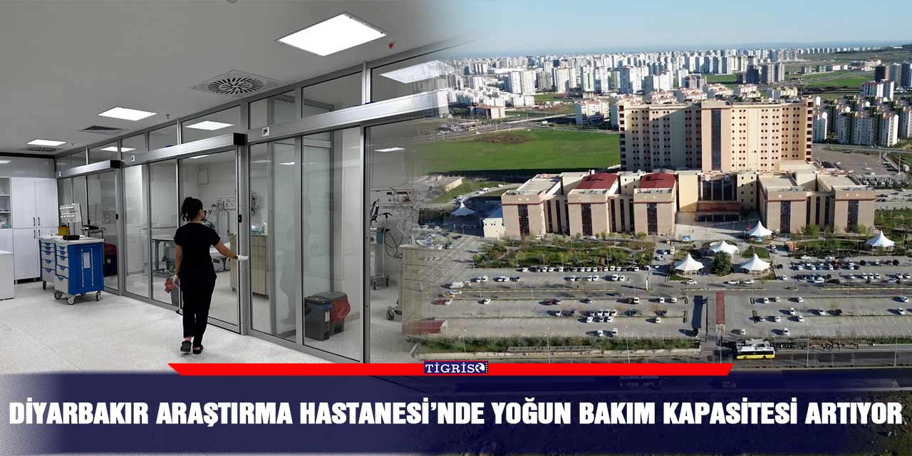 Diyarbakır Araştırma Hastanesi’nde yoğun bakım kapasitesi artıyor