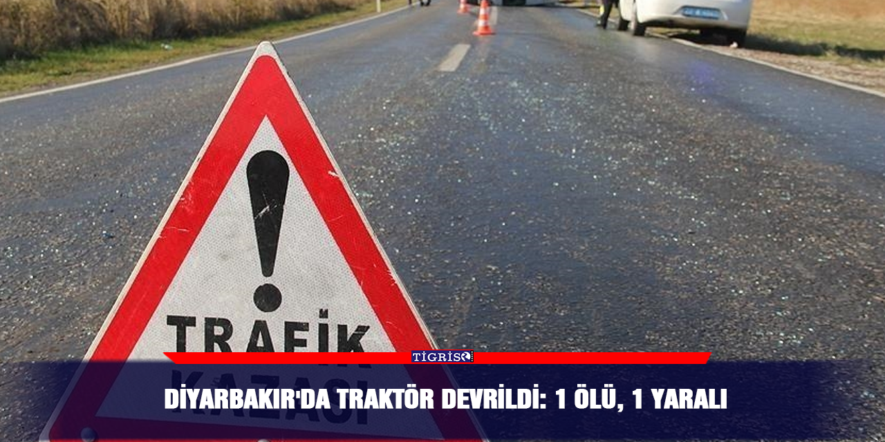 Diyarbakır'da traktör devrildi: 1 ölü, 1 yaralı