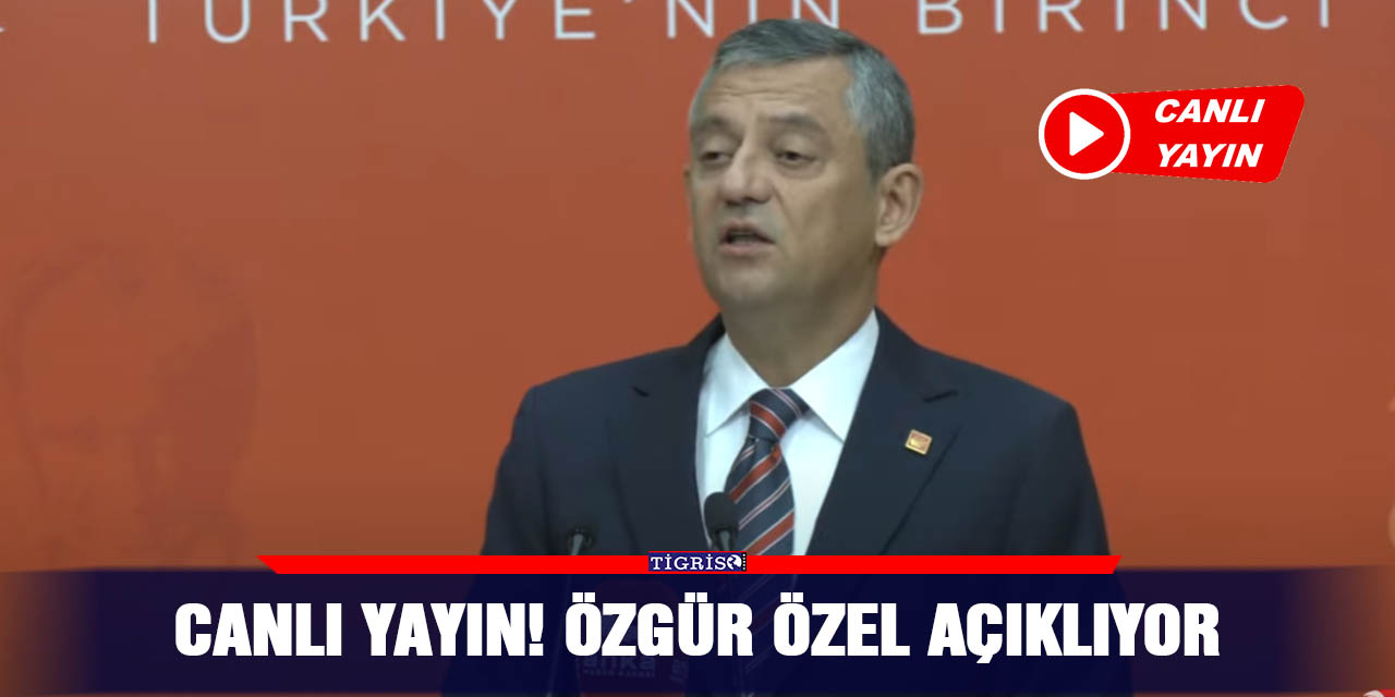 CANLI YAYIN! Özgür Özel Açıklıyor