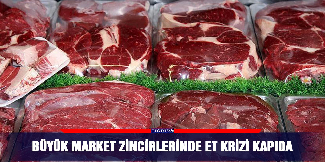 Büyük market zincirlerinde et krizi kapıda