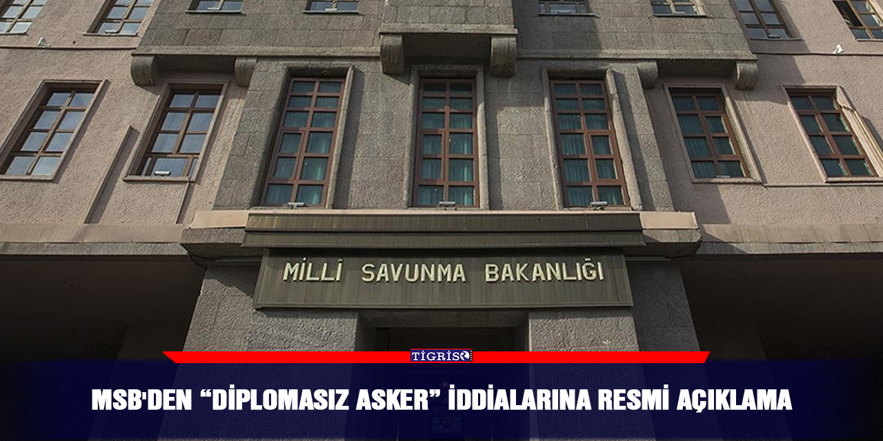 MSB'den “Diplomasız Asker” iddialarına resmi açıklama