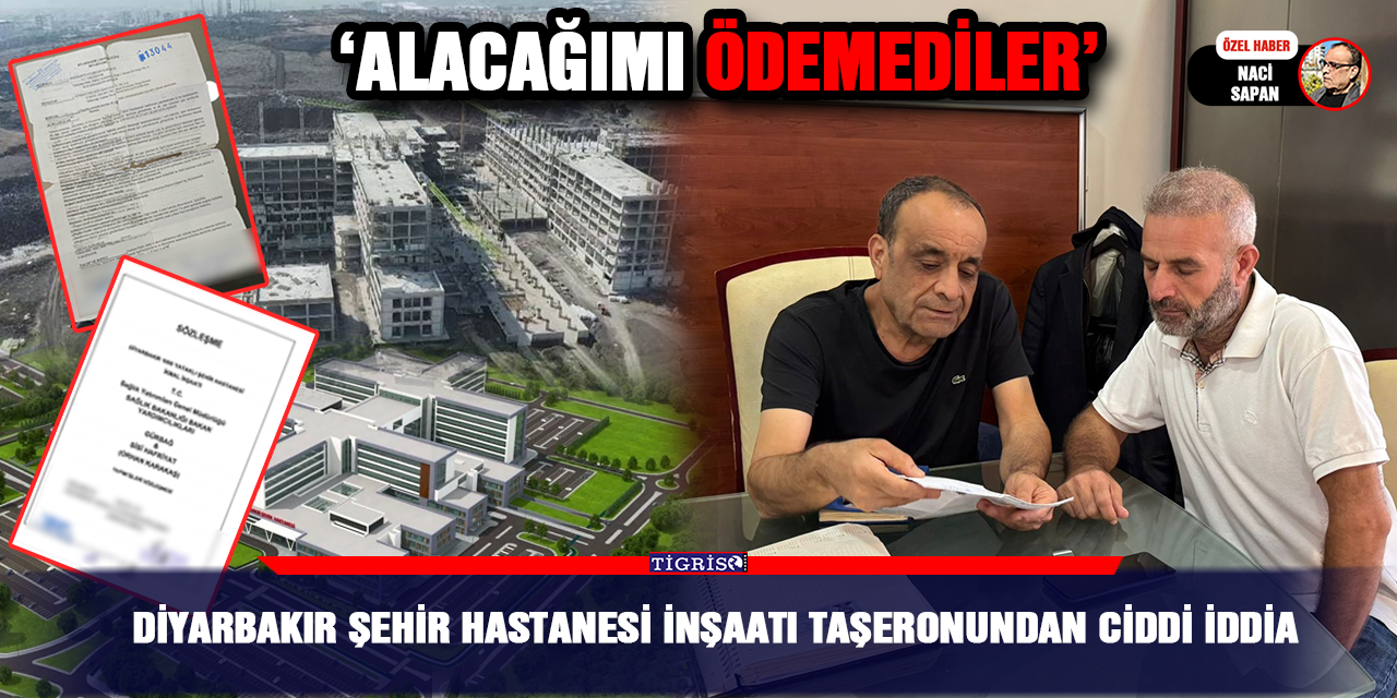 Diyarbakır şehir hastanesi inşaatı taşeronundan ciddi iddia:  ‘Alacağımı ödemediler’