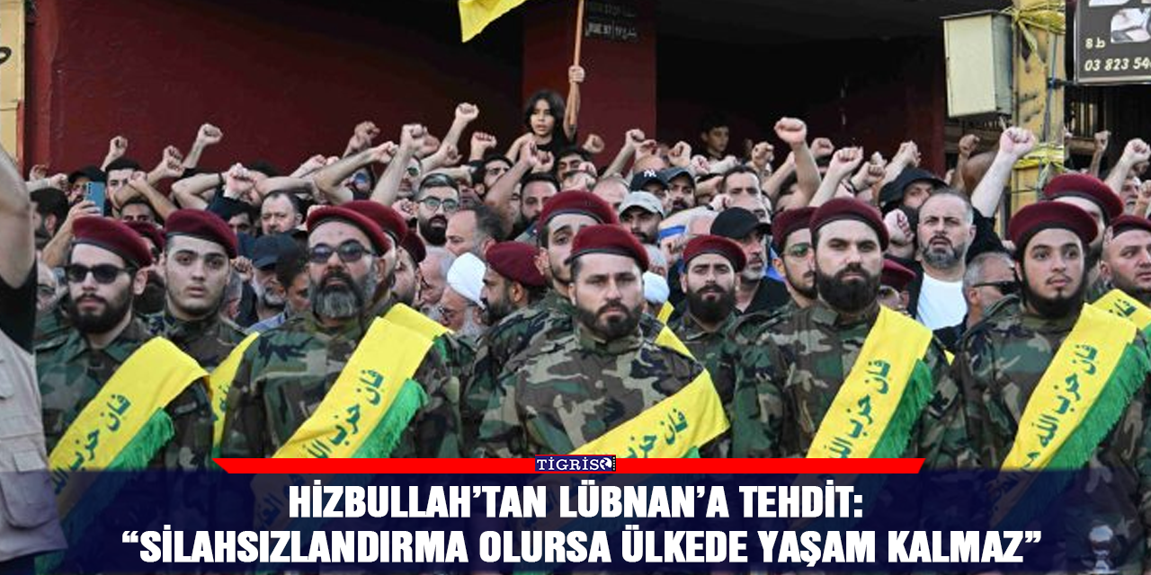 Hizbullah’tan Lübnan’a tehdit: “Silahsızlandırma olursa ülkede yaşam kalmaz”