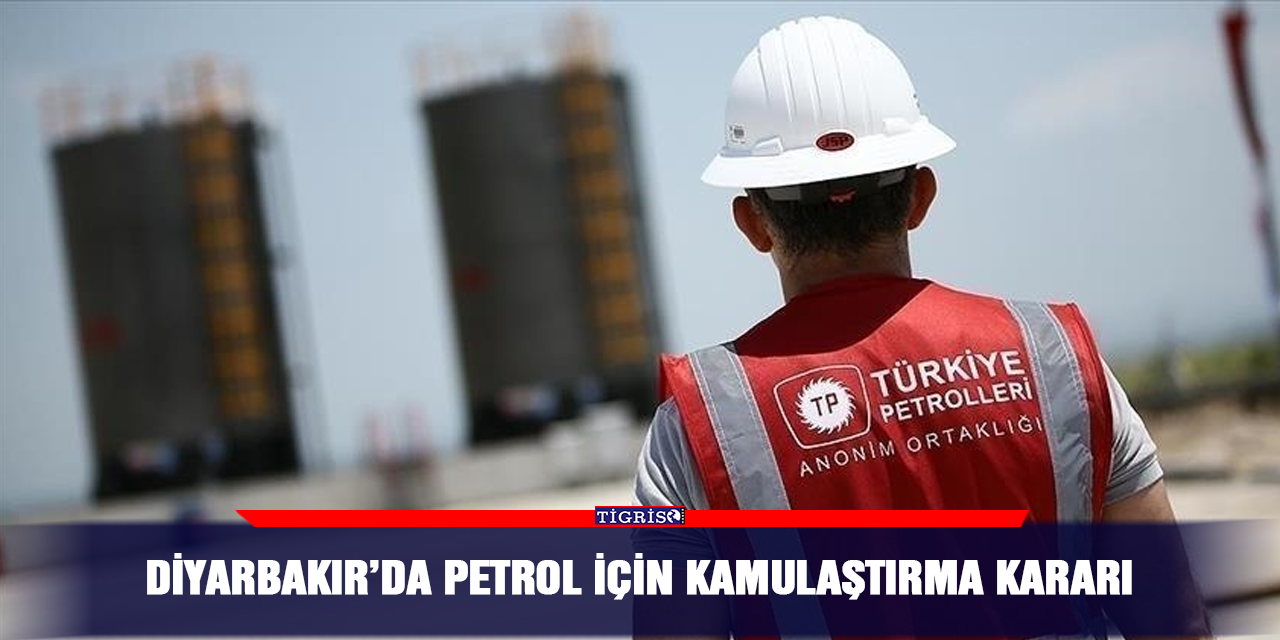 Diyarbakır’da Petrol için kamulaştırma kararı