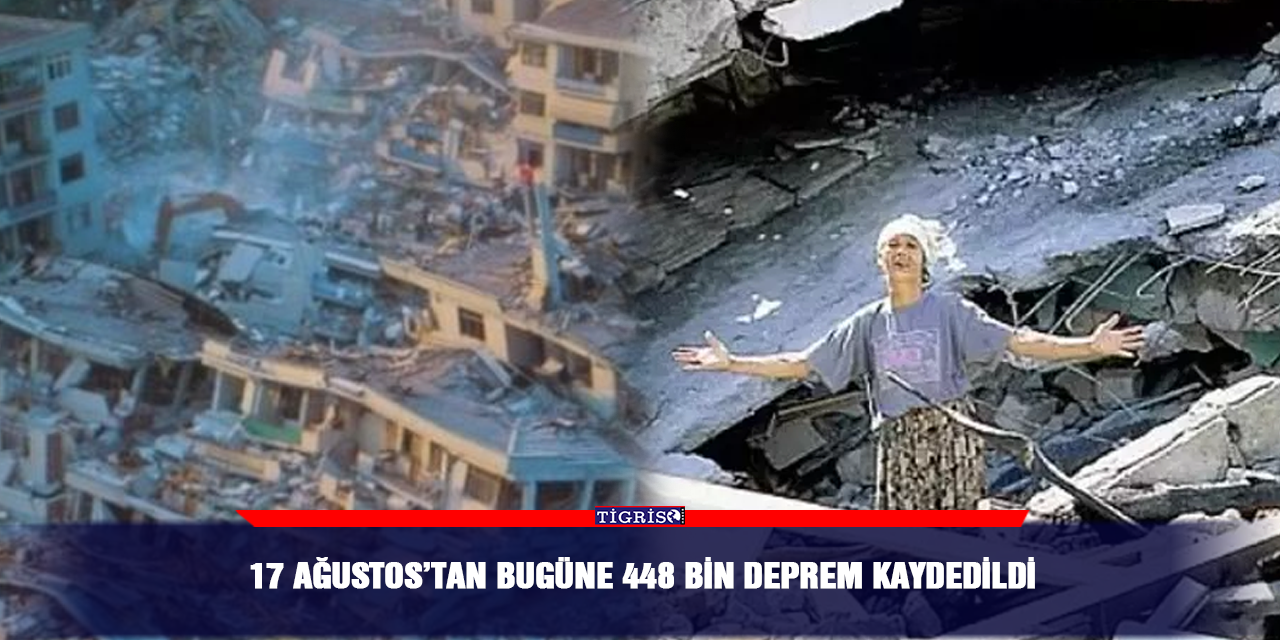 17 Ağustos’tan bugüne 448 bin deprem kaydedildi