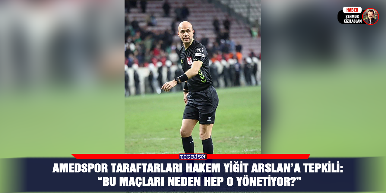 Amedspor taraftarları hakem Yiğit Arslan’a tepkili: “Bu maçları neden hep o yönetiyor?”
