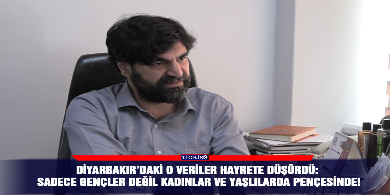 Diyarbakır’daki o veriler hayrete düşürdü: Sadece gençler değil kadınlar ve yaşlılarda pençesinde!