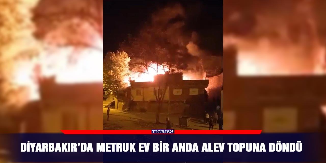 VİDEO - Diyarbakır’da metruk ev bir anda alev topuna döndü