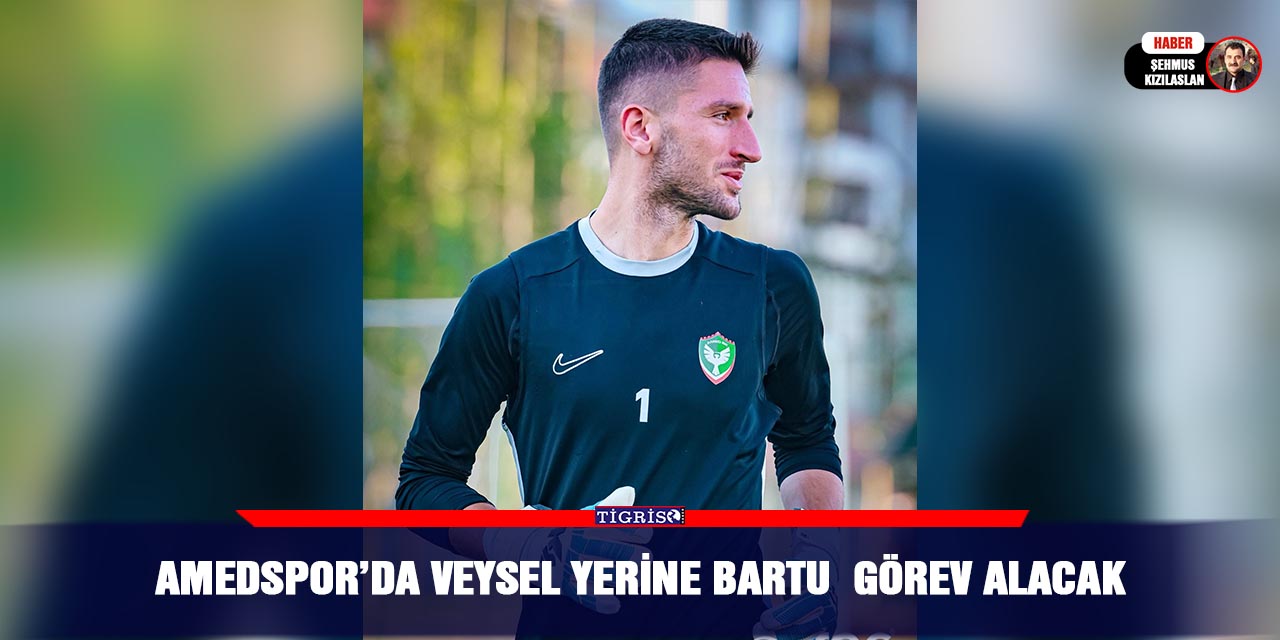 Amedspor’da Veysel yerine Bartu  Görev Alacak