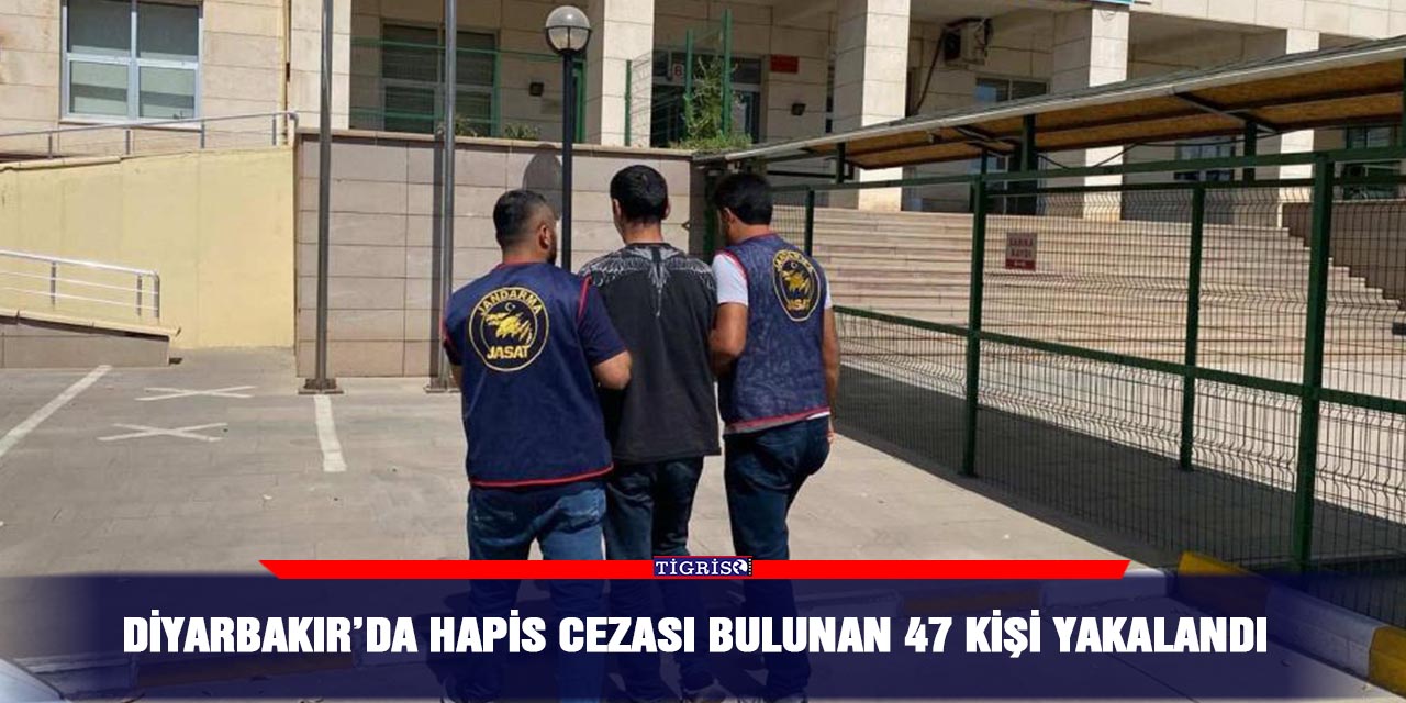 Diyarbakır’da hapis cezası bulunan 47 kişi yakalandı