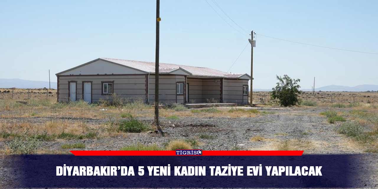 Diyarbakır’da 5 yeni kadın taziye evi yapılacak